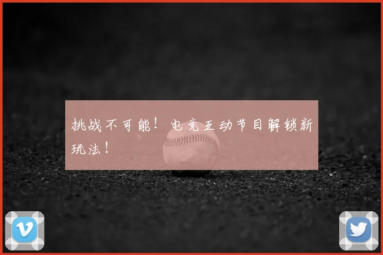 挑战不可能!电竞互动节目解锁新玩法!